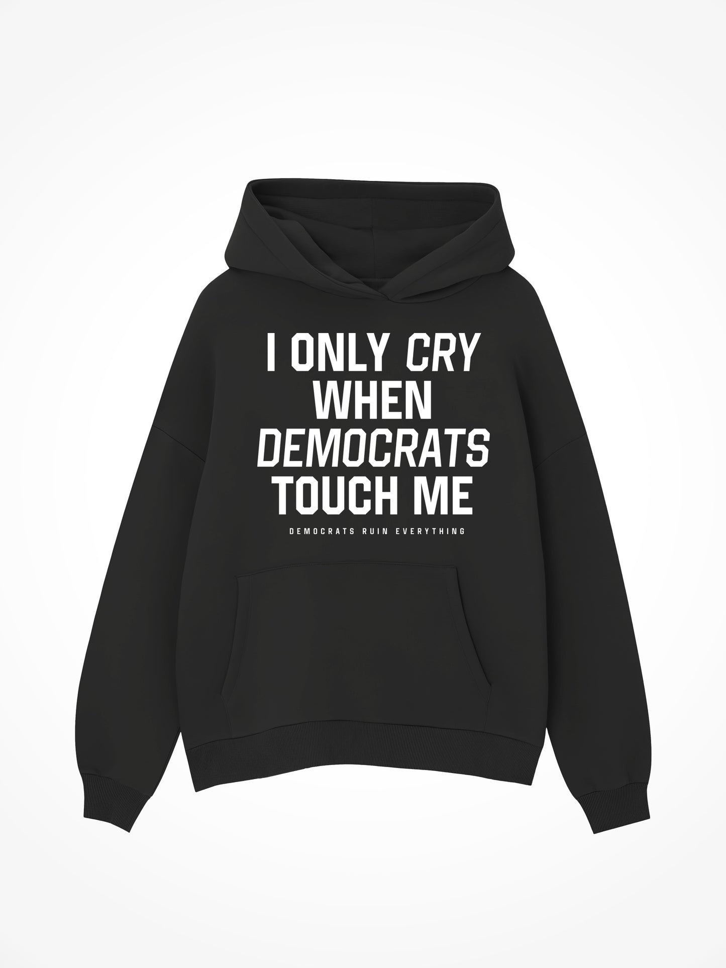 I Only Cry When Democrats Touch Me - Black Hoodie